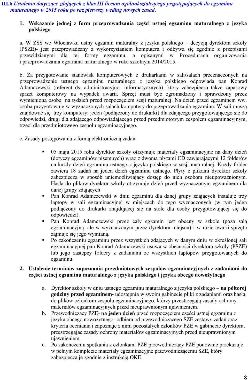 W ZSS we Włocławku ustny egzamin maturalny z języka polskiego decyzją dyrektora szkoły (PSZE)- jest przeprowadzany z wykorzystaniem komputera i odbywa się zgodnie z przepisami przewidzianymi dla tej