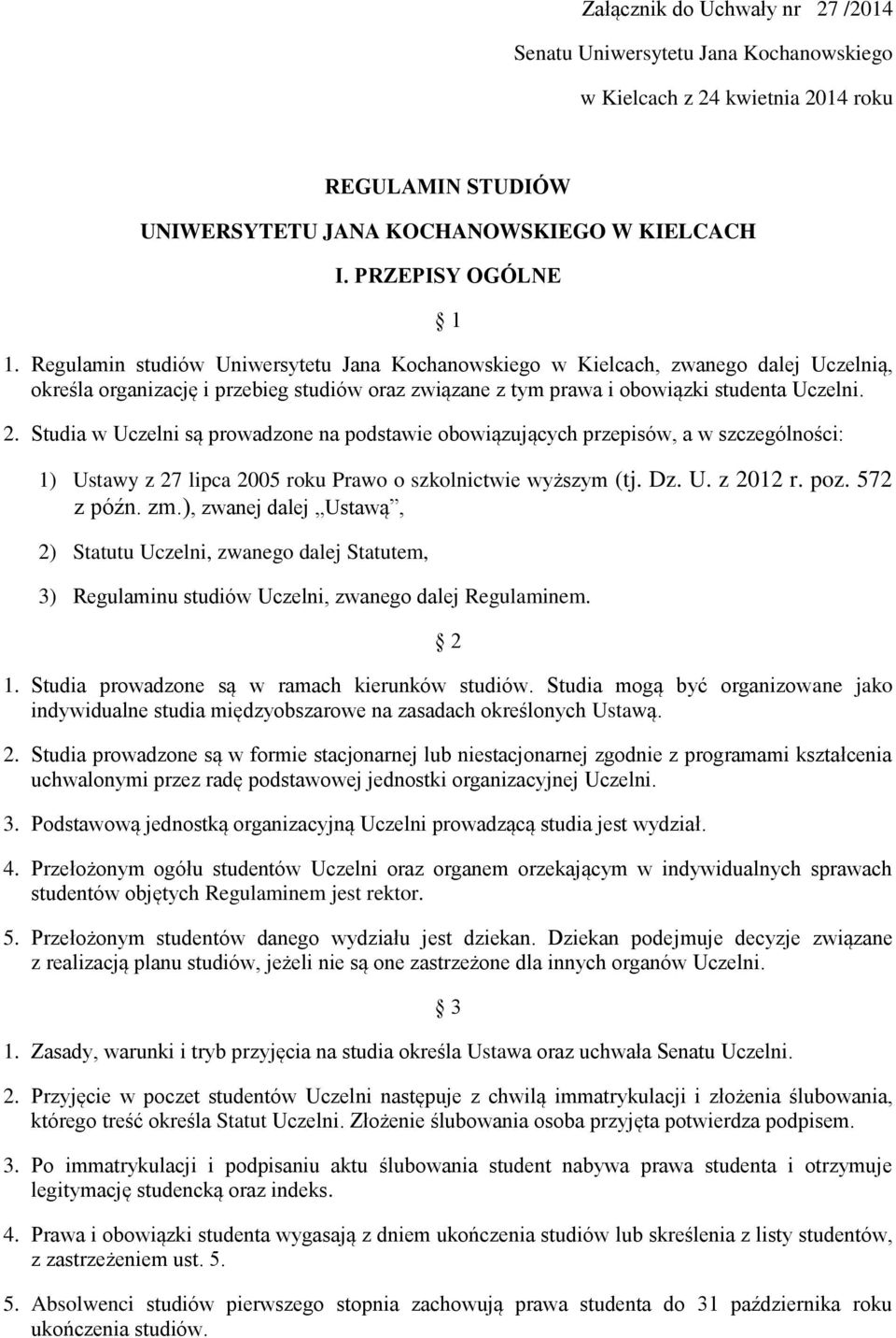 Studia w Uczelni są prowadzone na podstawie obowiązujących przepisów, a w szczególności: 1) Ustawy z 27 lipca 2005 roku Prawo o szkolnictwie wyższym (tj. Dz. U. z 2012 r. poz. 572 z późn. zm.