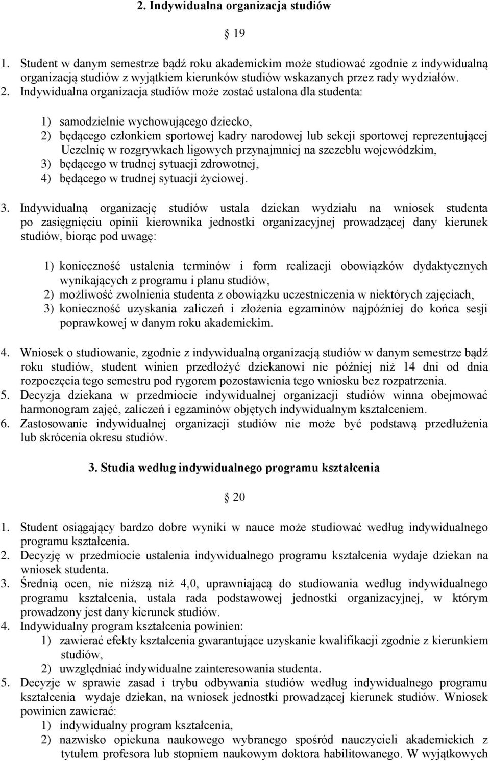 Indywidualna organizacja studiów może zostać ustalona dla studenta: 1) samodzielnie wychowującego dziecko, 2) będącego członkiem sportowej kadry narodowej lub sekcji sportowej reprezentującej