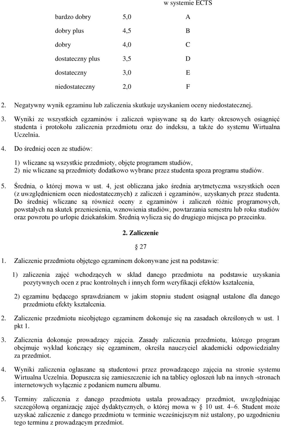 Do średniej ocen ze studiów: 1) wliczane są wszystkie przedmioty, objęte programem studiów, 2) nie wliczane są przedmioty dodatkowo wybrane przez studenta spoza programu studiów. 5.
