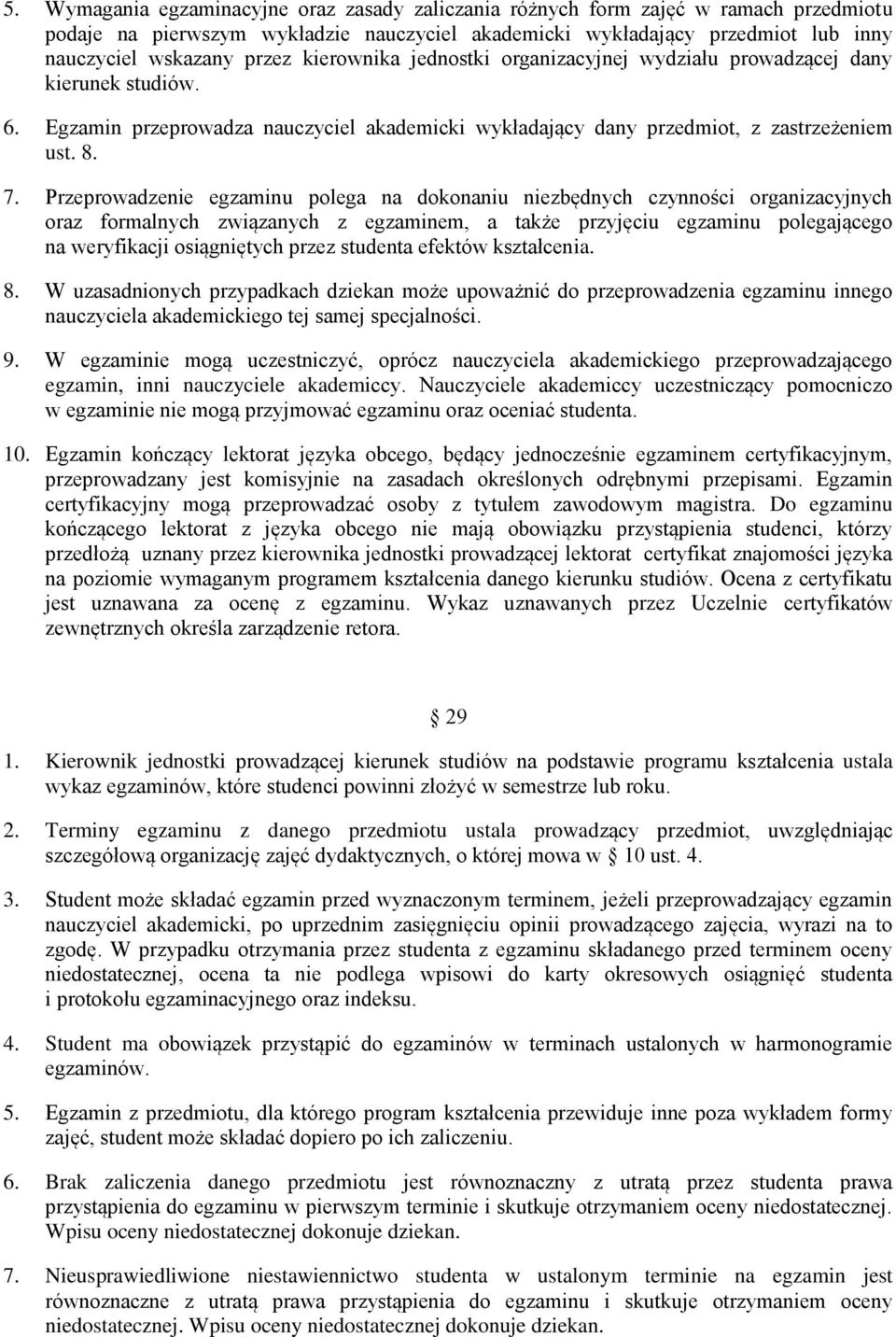 Przeprowadzenie egzaminu polega na dokonaniu niezbędnych czynności organizacyjnych oraz formalnych związanych z egzaminem, a także przyjęciu egzaminu polegającego na weryfikacji osiągniętych przez