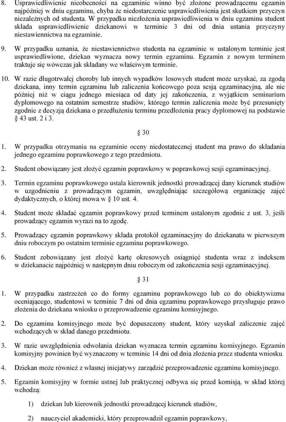 W przypadku uznania, że niestawiennictwo studenta na egzaminie w ustalonym terminie jest usprawiedliwione, dziekan wyznacza nowy termin egzaminu.