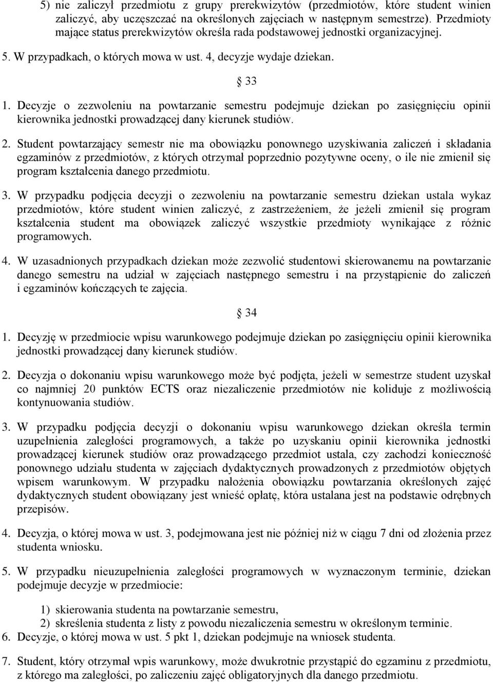 Decyzje o zezwoleniu na powtarzanie semestru podejmuje dziekan po zasięgnięciu opinii kierownika jednostki prowadzącej dany kierunek studiów. 2.