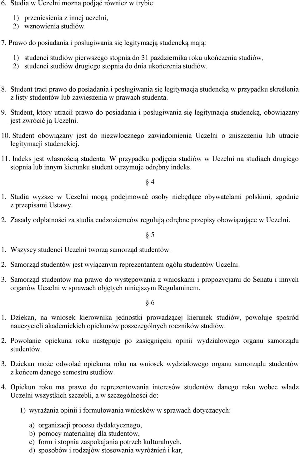 ukończenia studiów. 8. Student traci prawo do posiadania i posługiwania się legitymacją studencką w przypadku skreślenia z listy studentów lub zawieszenia w prawach studenta. 9.