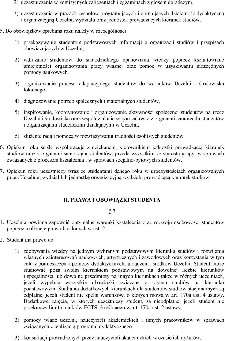 Do obowiązków opiekuna roku należy w szczególności: 1) przekazywanie studentom podstawowych informacji o organizacji studiów i przepisach obowiązujących w Uczelni, 2) wdrażanie studentów do