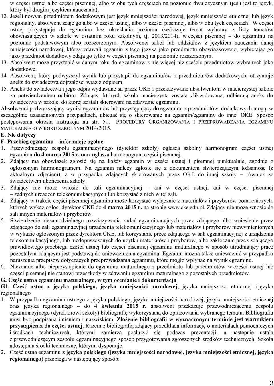 tych częściach. W części ustnej przystępuje do egzaminu bez określania poziomu (wskazuje temat wybrany z listy tematów obowiązujących w szkole w ostatnim roku szkolnym, tj.