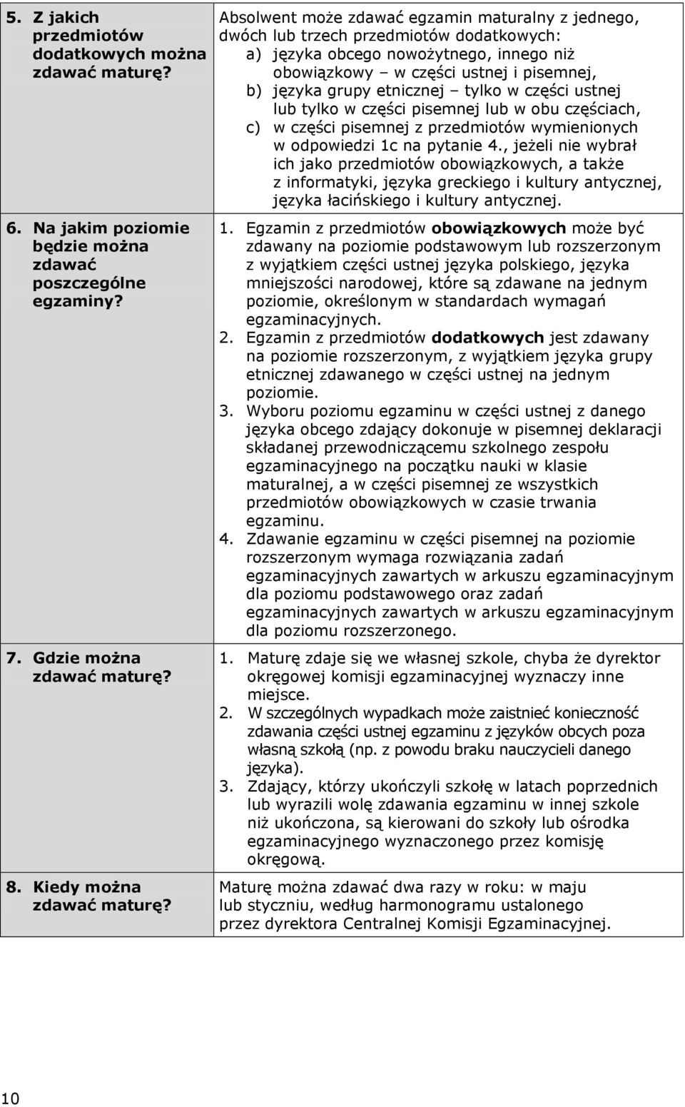 tylko w części ustnej lub tylko w części pisemnej lub w obu częściach, c) w części pisemnej z przedmiotów wymienionych w odpowiedzi 1c na pytanie 4.