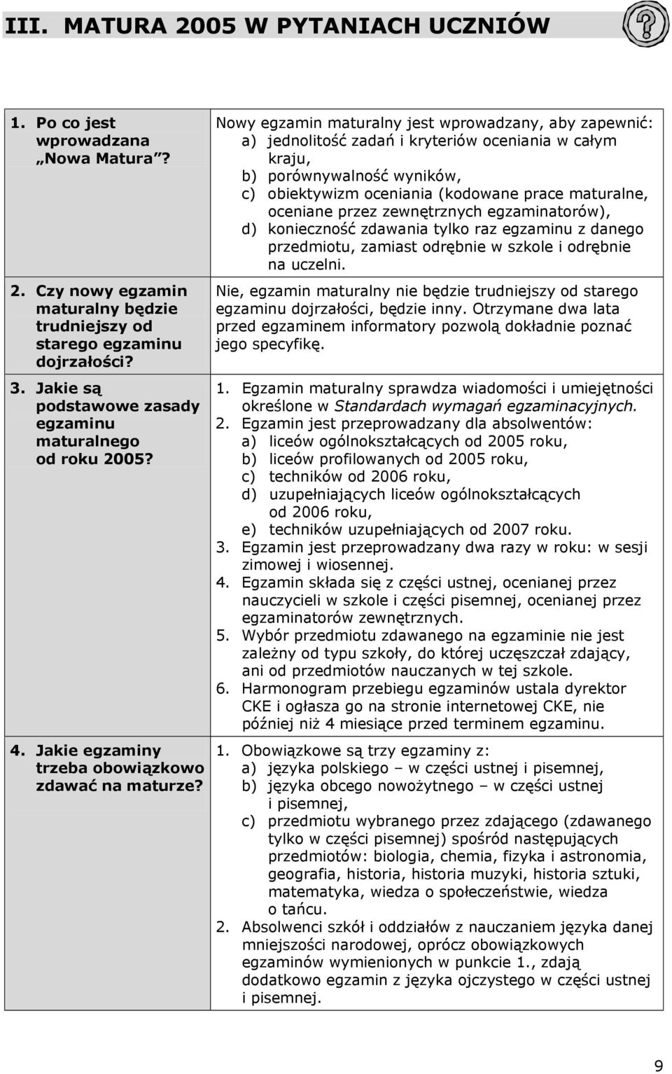 Nowy egzamin maturalny jest wprowadzany, aby zapewnić: a) jednolitość zadań i kryteriów oceniania w całym kraju, b) porównywalność wyników, c) obiektywizm oceniania (kodowane prace maturalne,