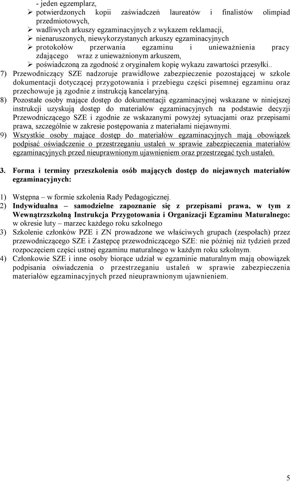 . 7) Przewodniczący SZE nadzoruje prawidłowe zabezpieczenie pozostającej w szkole dokumentacji dotyczącej przygotowania i przebiegu części pisemnej egzaminu oraz przechowuje ją zgodnie z instrukcją