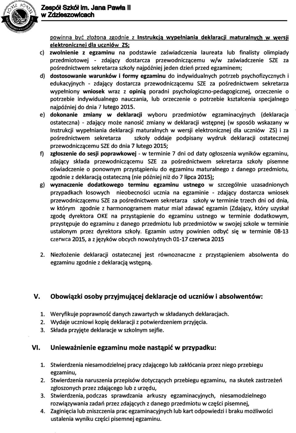 do indywidualnych potrzeb psychofizycznych i edukacyjnych - zdający dostarcza przewodniczącemu SZE za pośrednictwem sekretarza wypełniony wniosek wraz z opinią poradni psychologiczno-pedagogicznej,