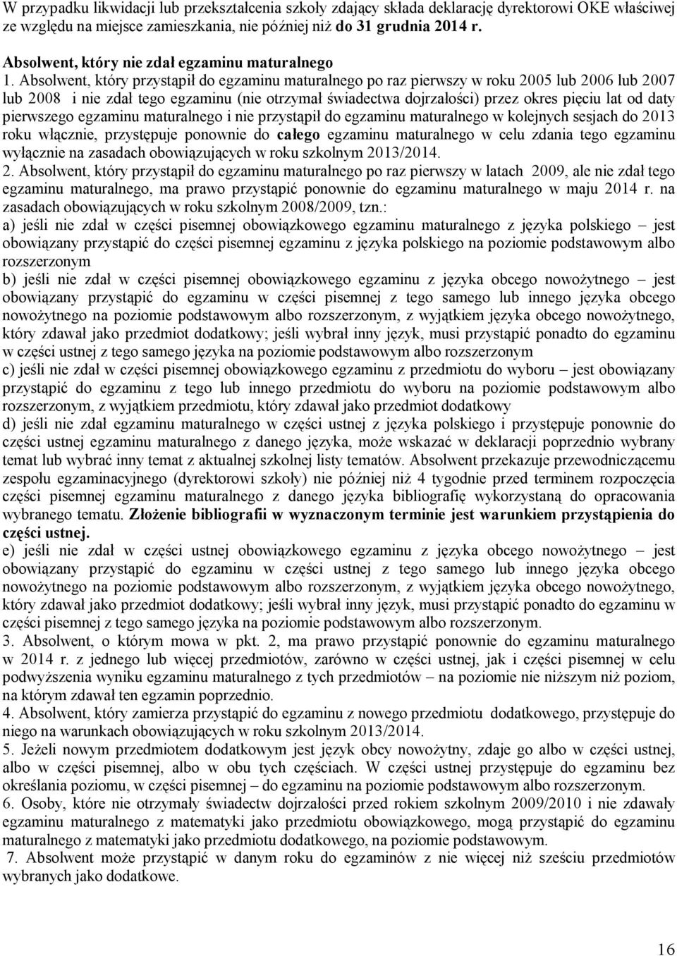 Absolwent, który przystąpił do egzaminu maturalnego po raz pierwszy w roku 2005 lub 2006 lub 2007 lub 2008 i nie zdał tego egzaminu (nie otrzymał świadectwa dojrzałości) przez okres pięciu lat od