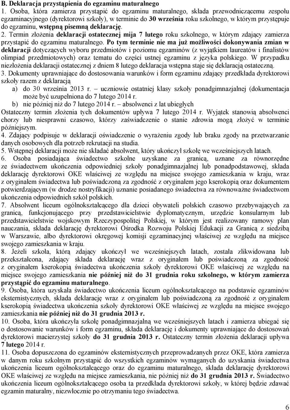 egzaminu, wstępną pisemną deklarację. 2. Termin złożenia deklaracji ostatecznej mija 7 lutego roku szkolnego, w którym zdający zamierza przystąpić do egzaminu maturalnego.