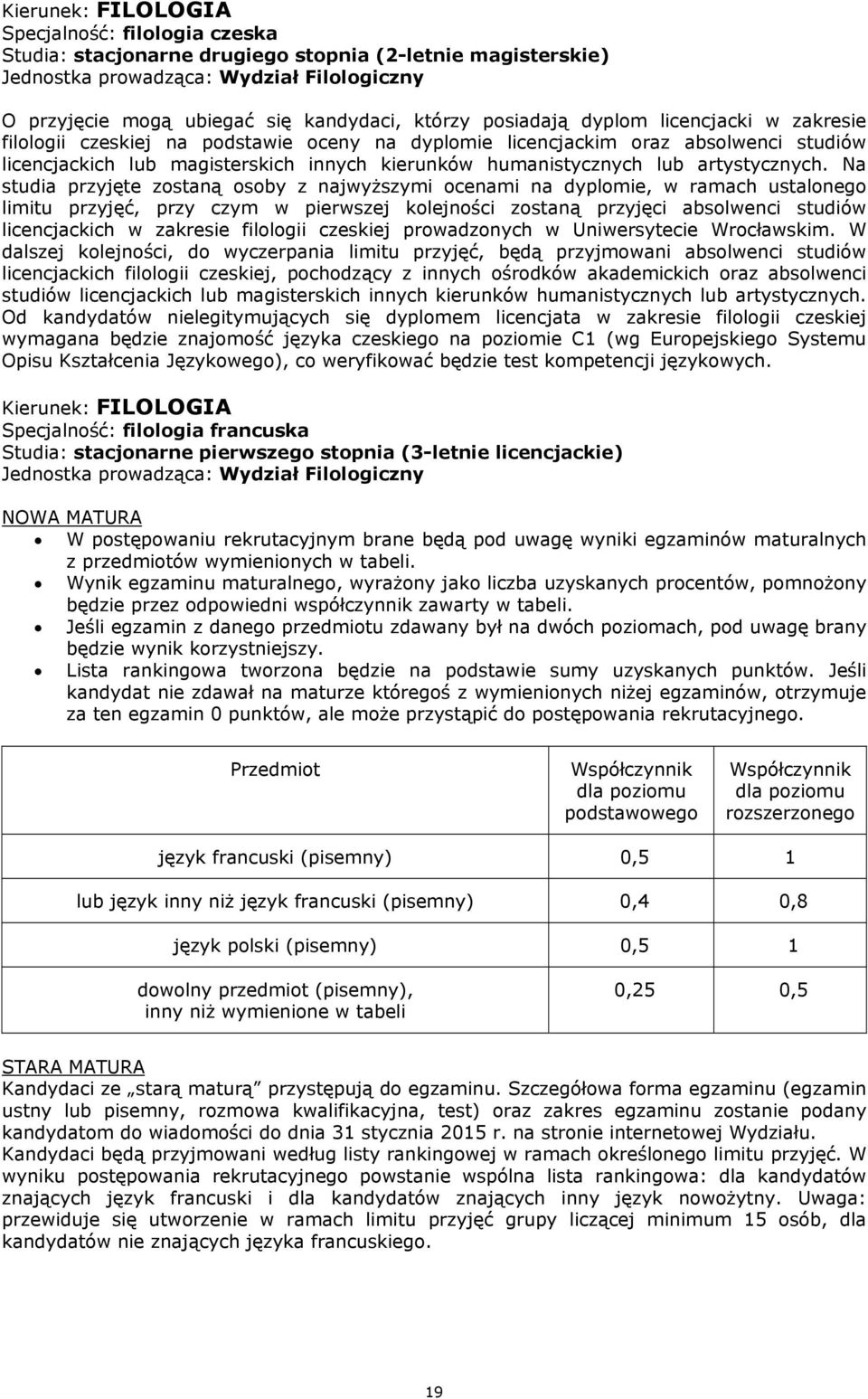 Na studia przyjęte zostaną osoby z najwyższymi ocenami na dyplomie, w ramach ustalonego limitu przyjęć, przy czym w pierwszej kolejności zostaną przyjęci absolwenci studiów licencjackich w zakresie