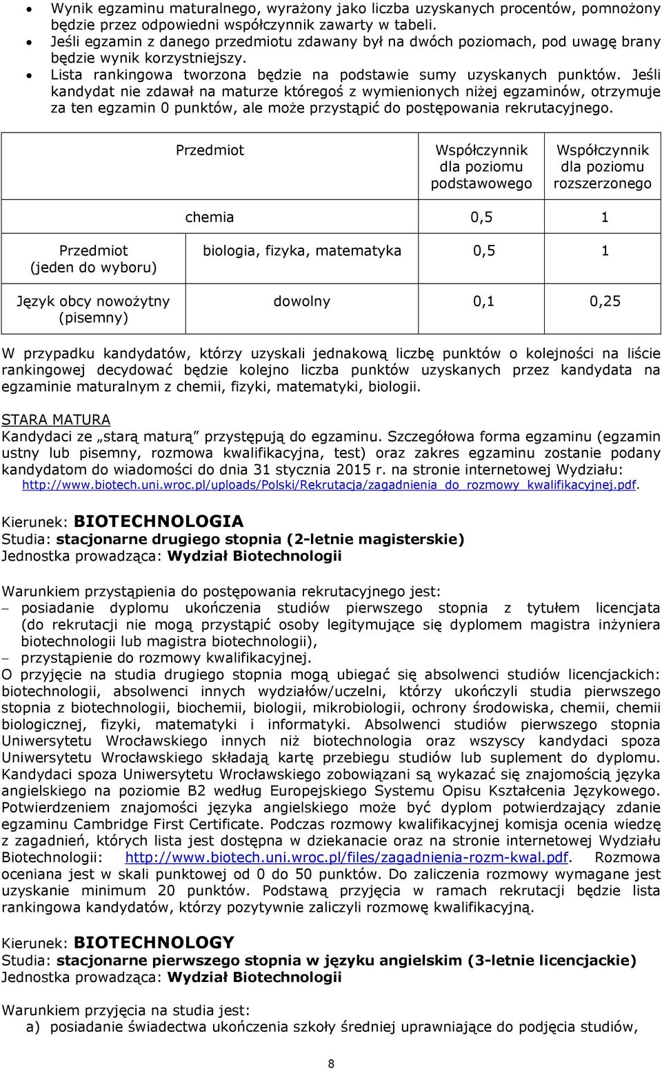 Jeśli chemia 0,5 1 (jeden do wyboru) Język obcy nowożytny (pisemny) biologia, fizyka, matematyka 0,5 1 dowolny 0,1 0,25 W przypadku kandydatów, którzy uzyskali jednakową liczbę punktów o kolejności