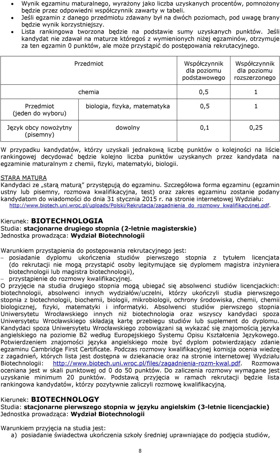 Jeśli chemia 0,5 1 (jeden do wyboru) Język obcy nowożytny (pisemny) biologia, fizyka, matematyka 0,5 1 dowolny 0,1 0,25 W przypadku kandydatów, którzy uzyskali jednakową liczbę punktów o kolejności