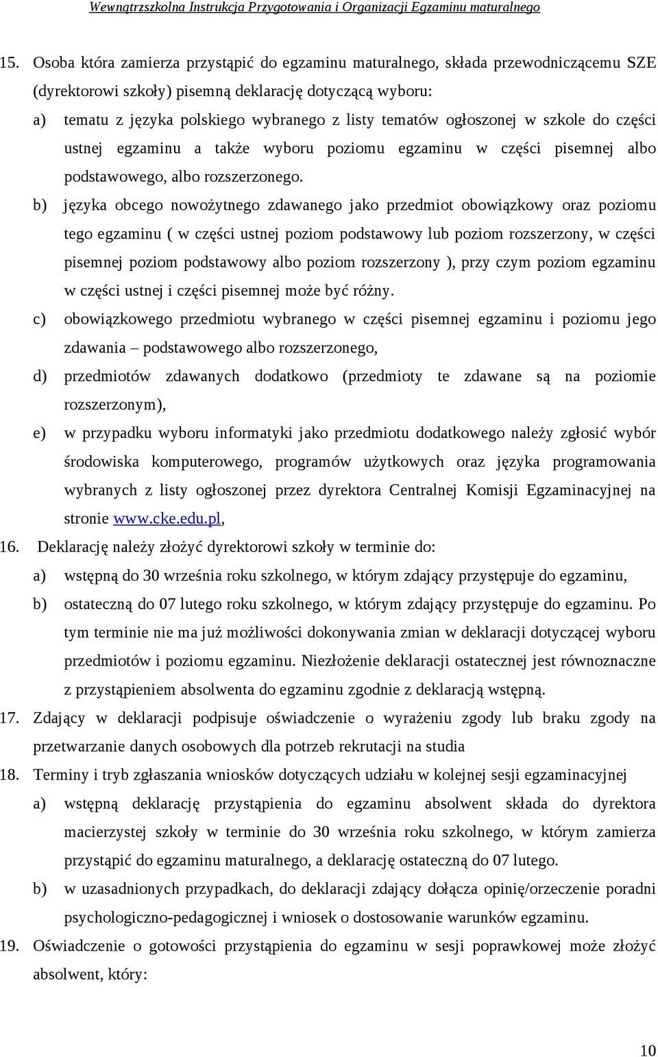 b) języka obcego nowożytnego zdawanego jako przedmiot obowiązkowy oraz poziomu tego egzaminu ( w części ustnej poziom podstawowy lub poziom rozszerzony, w części pisemnej poziom podstawowy albo