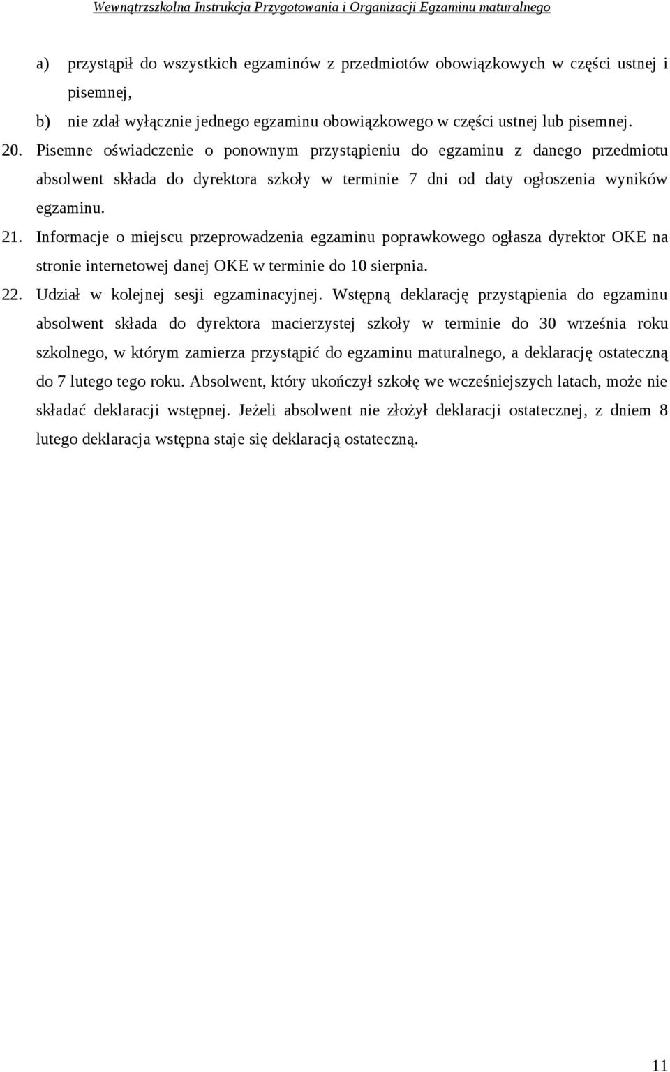 Informacje o miejscu przeprowadzenia egzaminu poprawkowego ogłasza dyrektor OKE na stronie internetowej danej OKE w terminie do 10 sierpnia. 22. Udział w kolejnej sesji egzaminacyjnej.