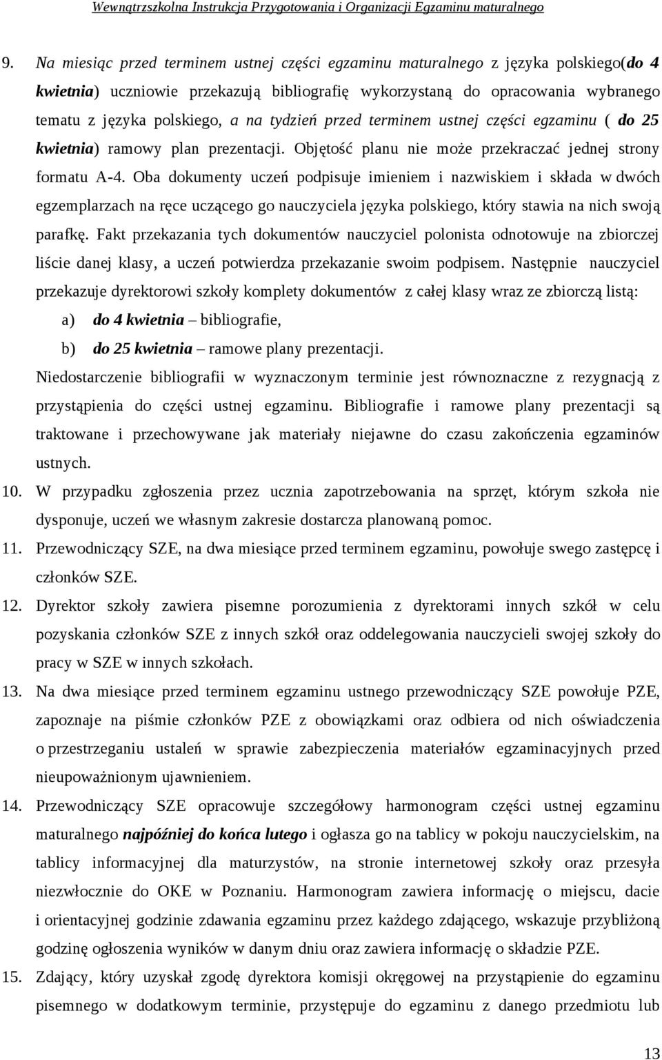 Oba dokumenty uczeń podpisuje imieniem i nazwiskiem i składa w dwóch egzemplarzach na ręce uczącego go nauczyciela języka polskiego, który stawia na nich swoją parafkę.