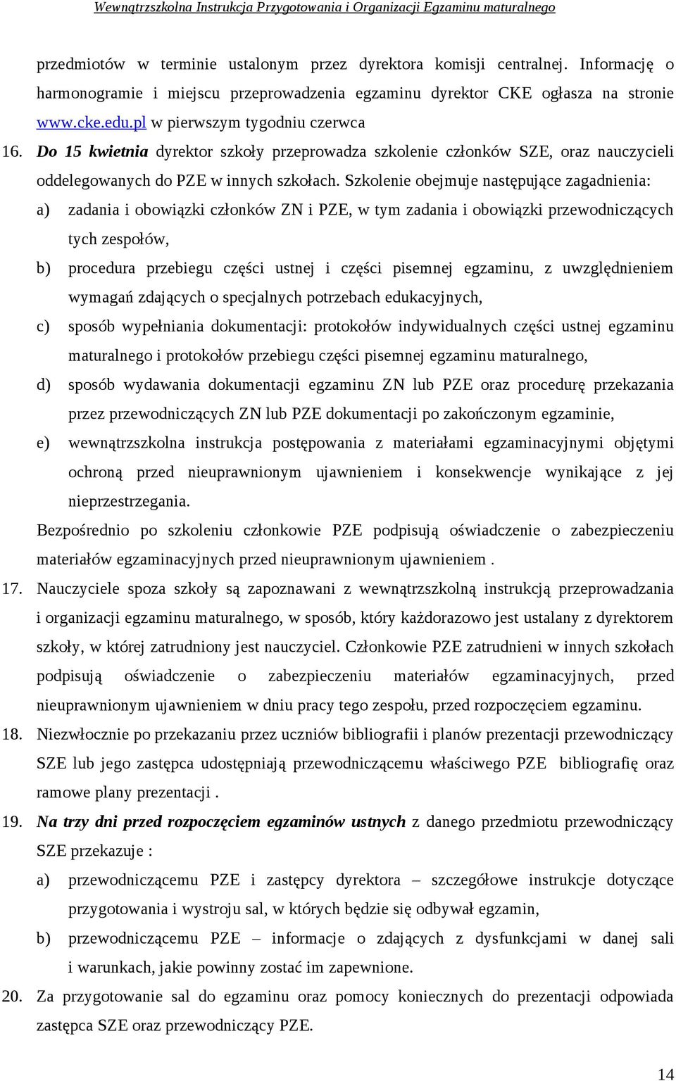 Szkolenie obejmuje następujące zagadnienia: a) zadania i obowiązki członków ZN i PZE, w tym zadania i obowiązki przewodniczących tych zespołów, b) procedura przebiegu części ustnej i części pisemnej