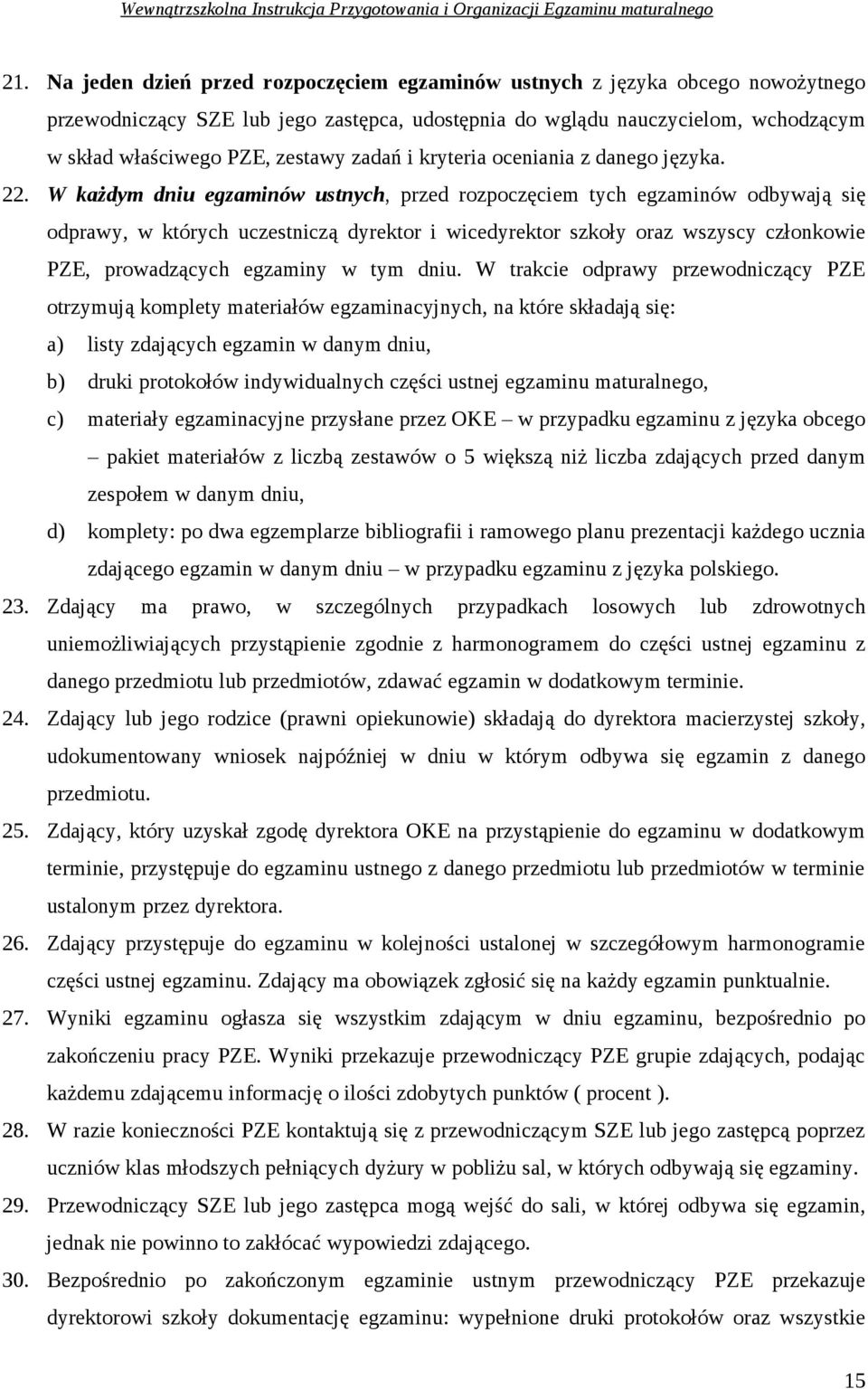 W każdym dniu egzaminów ustnych, przed rozpoczęciem tych egzaminów odbywają się odprawy, w których uczestniczą dyrektor i wicedyrektor szkoły oraz wszyscy członkowie PZE, prowadzących egzaminy w tym