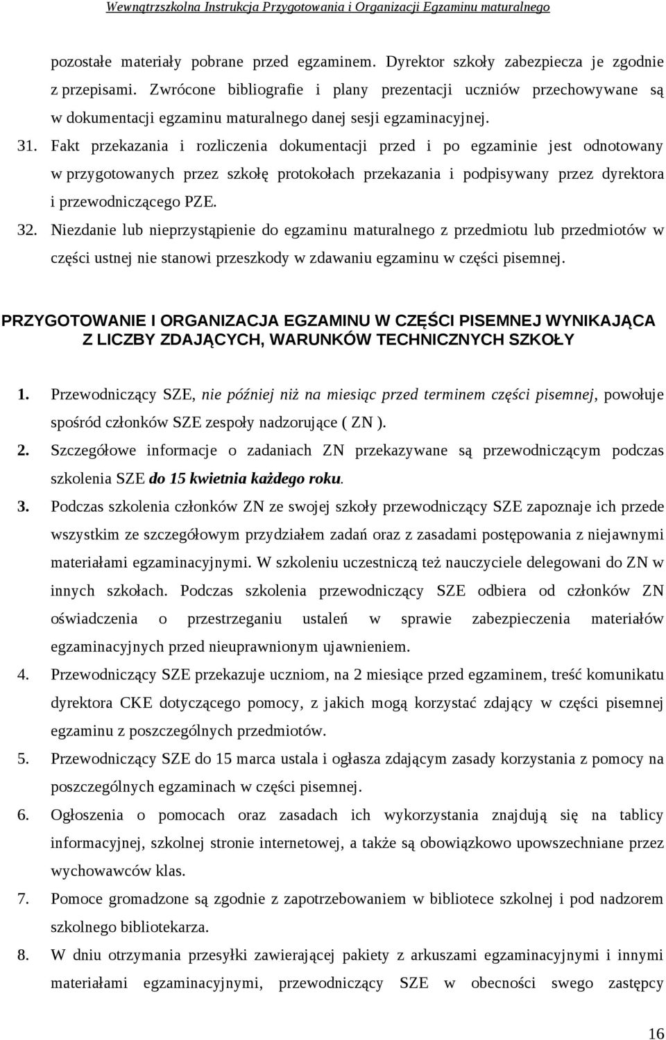 Fakt przekazania i rozliczenia dokumentacji przed i po egzaminie jest odnotowany w przygotowanych przez szkołę protokołach przekazania i podpisywany przez dyrektora i przewodniczącego PZE. 32.
