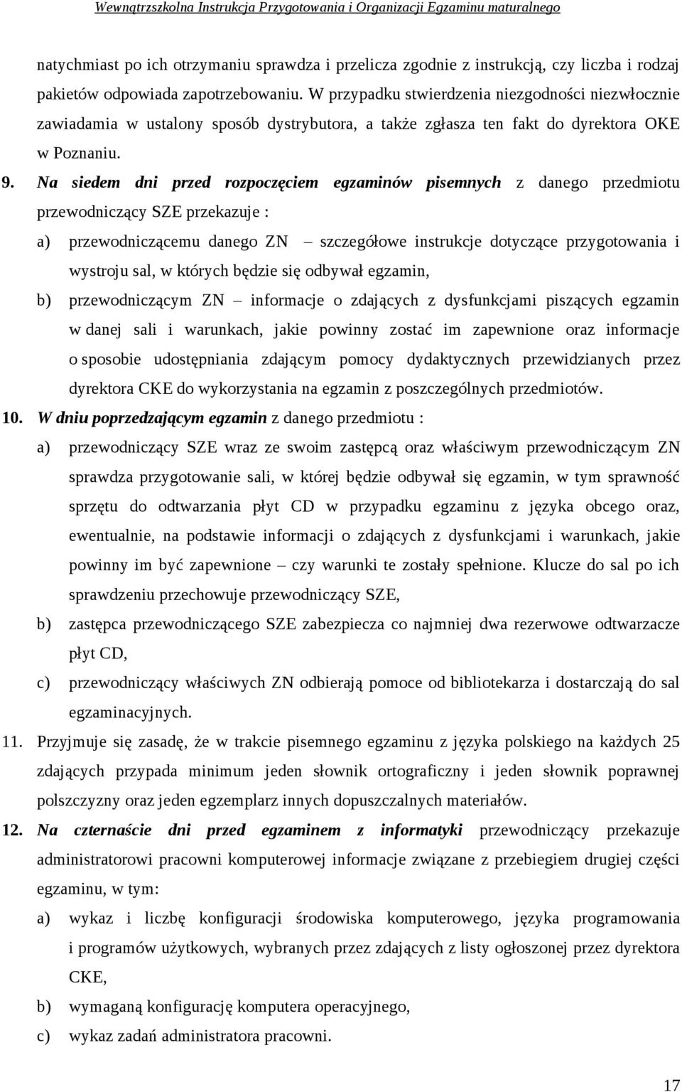 Na siedem dni przed rozpoczęciem egzaminów pisemnych z danego przedmiotu przewodniczący SZE przekazuje : a) przewodniczącemu danego ZN szczegółowe instrukcje dotyczące przygotowania i wystroju sal, w