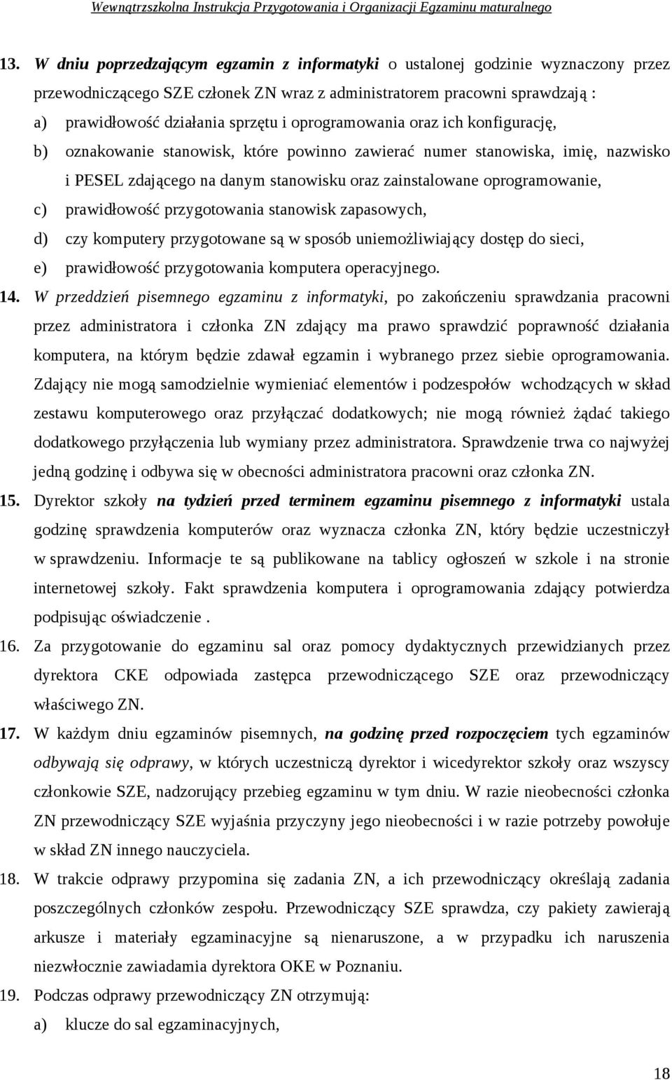 prawidłowość przygotowania stanowisk zapasowych, d) czy komputery przygotowane są w sposób uniemożliwiający dostęp do sieci, e) prawidłowość przygotowania komputera operacyjnego. 14.