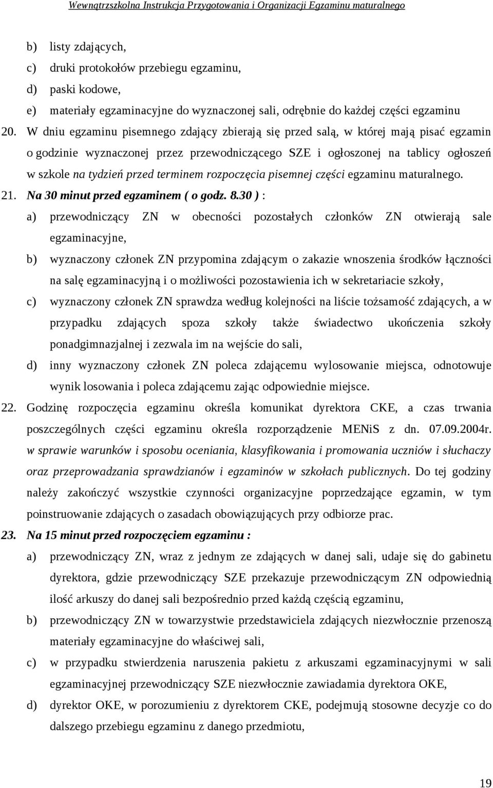 terminem rozpoczęcia pisemnej części egzaminu maturalnego. 21. Na 30 minut przed egzaminem ( o godz. 8.