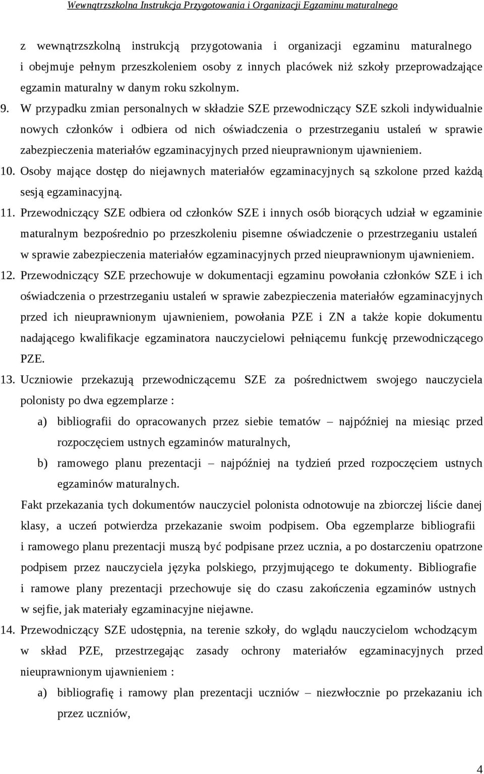 W przypadku zmian personalnych w składzie SZE przewodniczący SZE szkoli indywidualnie nowych członków i odbiera od nich oświadczenia o przestrzeganiu ustaleń w sprawie zabezpieczenia materiałów