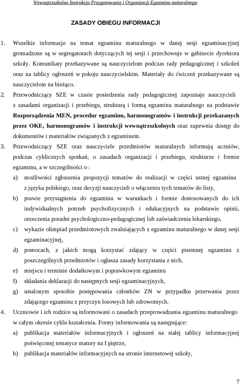 Komunikaty przekazywane są nauczycielom podczas rady pedagogicznej i szkoleń oraz na tablicy ogłoszeń w pokoju nauczycielskim. Materiały do ćwiczeń przekazywane są nauczycielom na bieżąco. 2.
