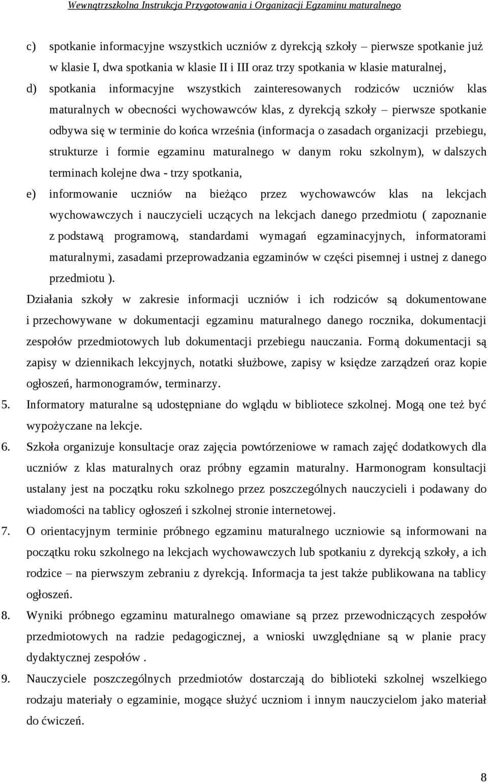 organizacji przebiegu, strukturze i formie egzaminu maturalnego w danym roku szkolnym), w dalszych terminach kolejne dwa - trzy spotkania, e) informowanie uczniów na bieżąco przez wychowawców klas na