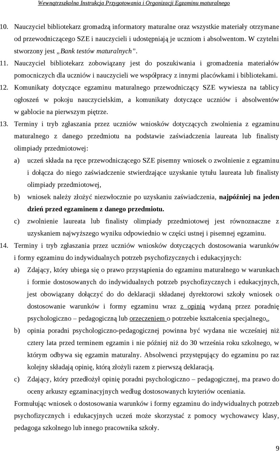 Nauczyciel bibliotekarz zobowiązany jest do poszukiwania i gromadzenia materiałów pomocniczych dla uczniów i nauczycieli we współpracy z innymi placówkami i bibliotekami. 12.