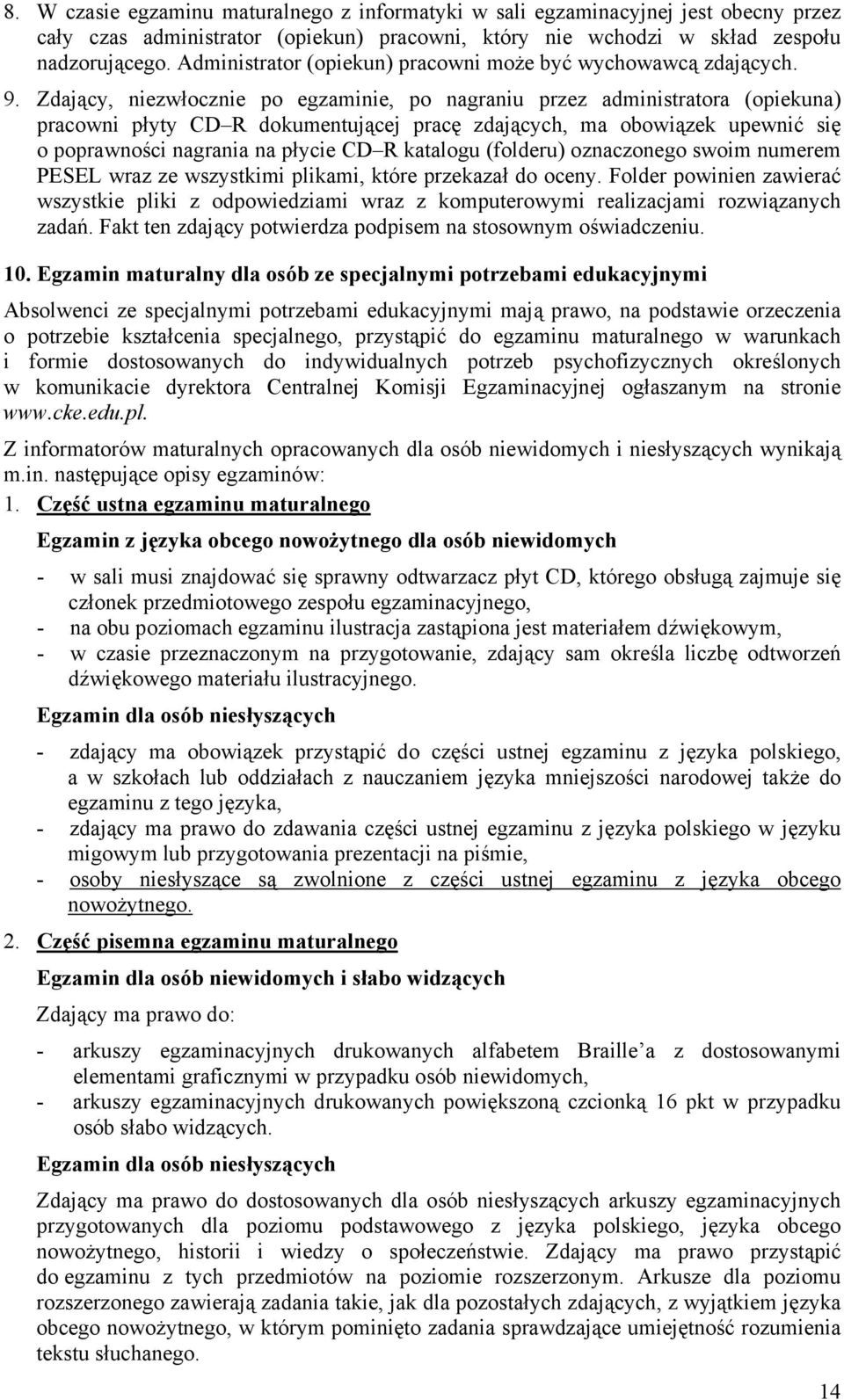 Zdający, niezwłocznie po egzaminie, po nagraniu przez administratora (opiekuna) pracowni płyty CD R dokumentującej pracę zdających, ma obowiązek upewnić się o poprawności nagrania na płycie CD R