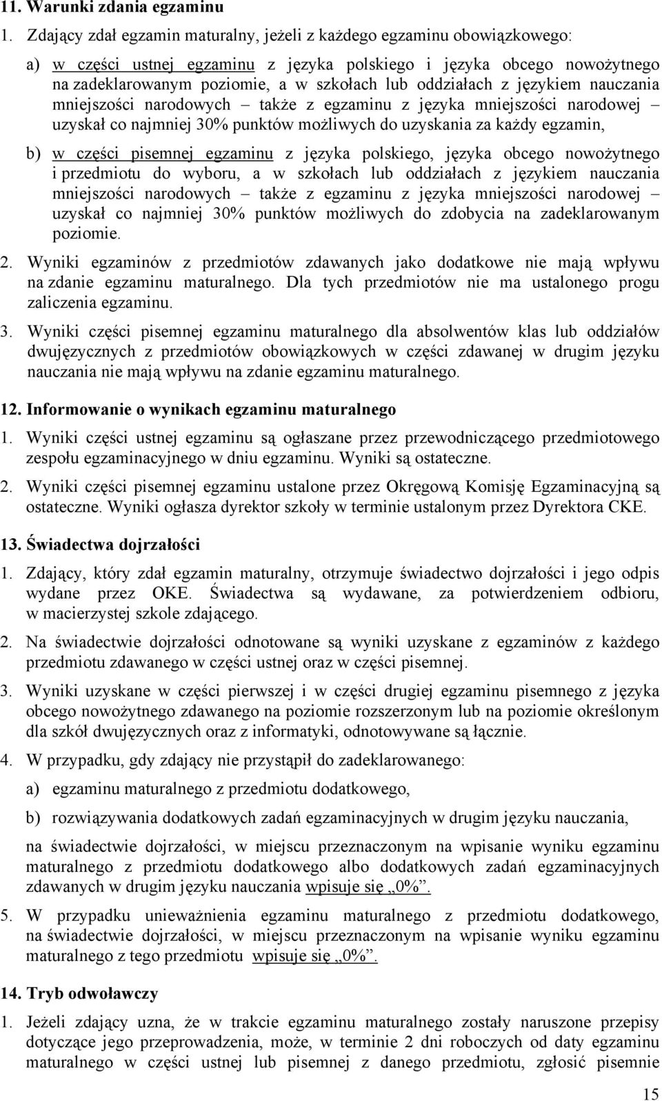 oddziałach z językiem nauczania mniejszości narodowych także z egzaminu z języka mniejszości narodowej uzyskał co najmniej 30% punktów możliwych do uzyskania za każdy egzamin, b) w części pisemnej