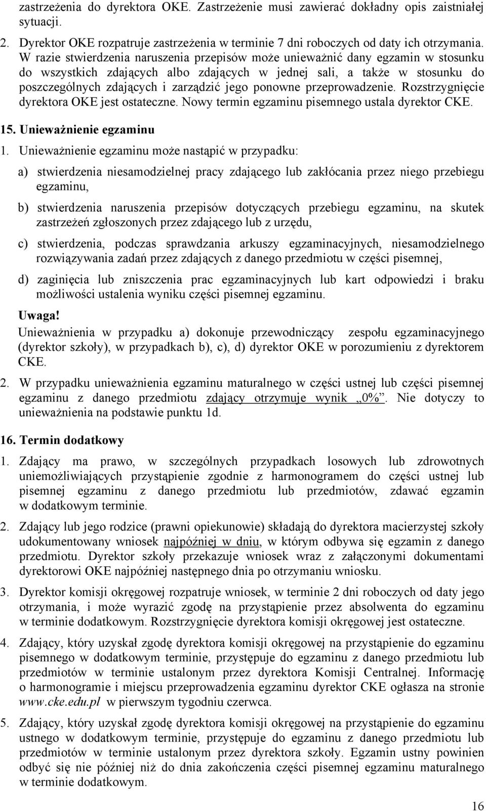 ponowne przeprowadzenie. Rozstrzygnięcie dyrektora OKE jest ostateczne. Nowy termin egzaminu pisemnego ustala dyrektor CKE. 15. Unieważnienie egzaminu 1.