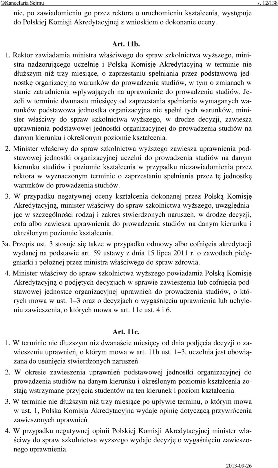 b. 1. Rektor zawiadamia ministra właściwego do spraw szkolnictwa wyższego, ministra nadzorującego uczelnię i Polską Komisję Akredytacyjną w terminie nie dłuższym niż trzy miesiące, o zaprzestaniu