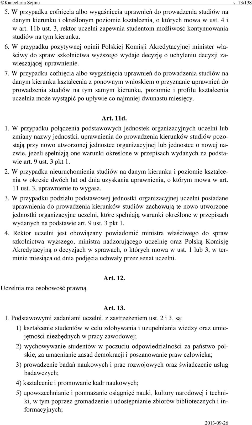 W przypadku pozytywnej opinii Polskiej Komisji Akredytacyjnej minister właściwy do spraw szkolnictwa wyższego wydaje decyzję o uchyleniu decyzji zawieszającej uprawnienie. 7.