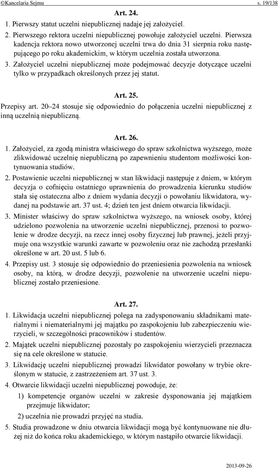 Art. 25. Przepisy art. 20 24 stosuje się odpowiednio do połączenia uczelni niepublicznej z inną uczelnią niepubliczną. Art. 26. 1.