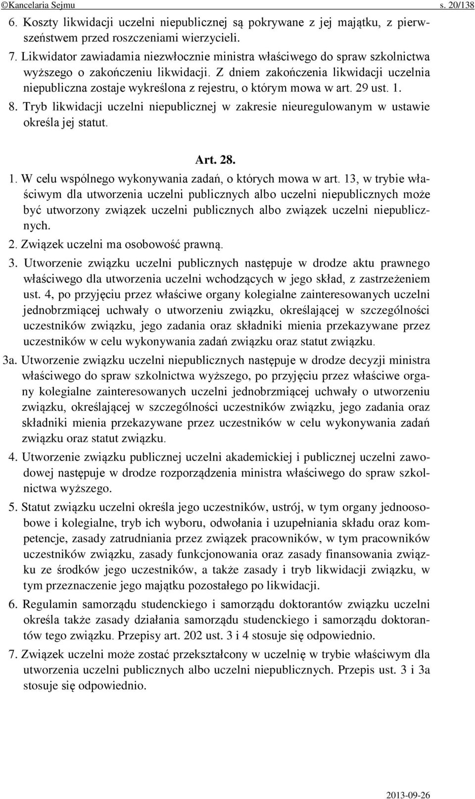 Z dniem zakończenia likwidacji uczelnia niepubliczna zostaje wykreślona z rejestru, o którym mowa w art. 29 ust. 1. 8.