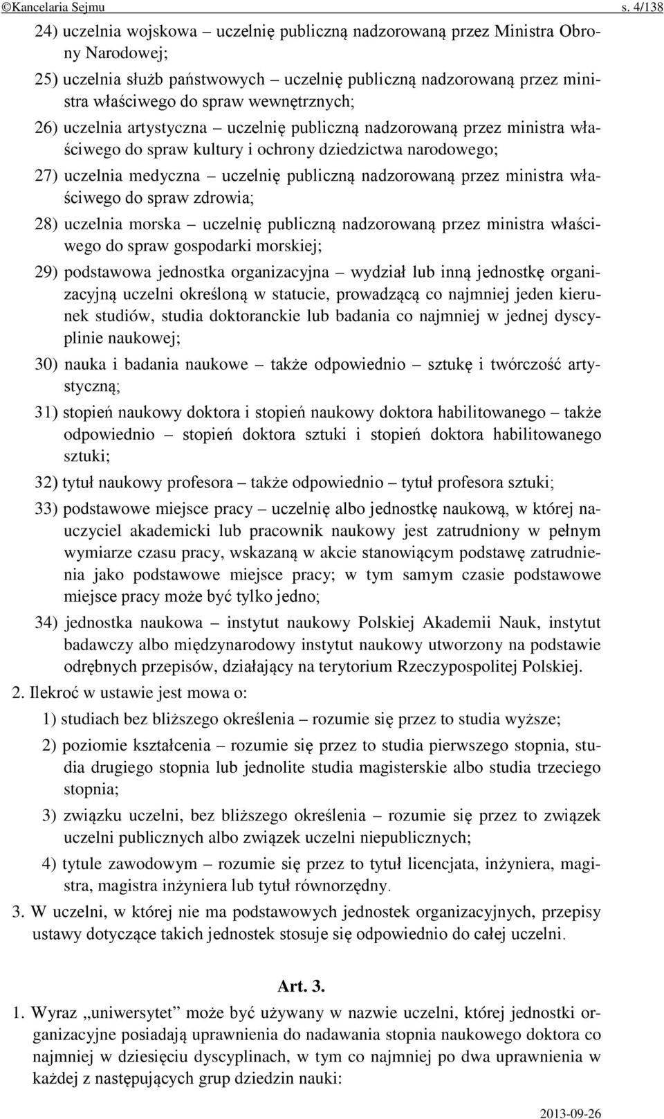 wewnętrznych; 26) uczelnia artystyczna uczelnię publiczną nadzorowaną przez ministra właściwego do spraw kultury i ochrony dziedzictwa narodowego; 27) uczelnia medyczna uczelnię publiczną nadzorowaną