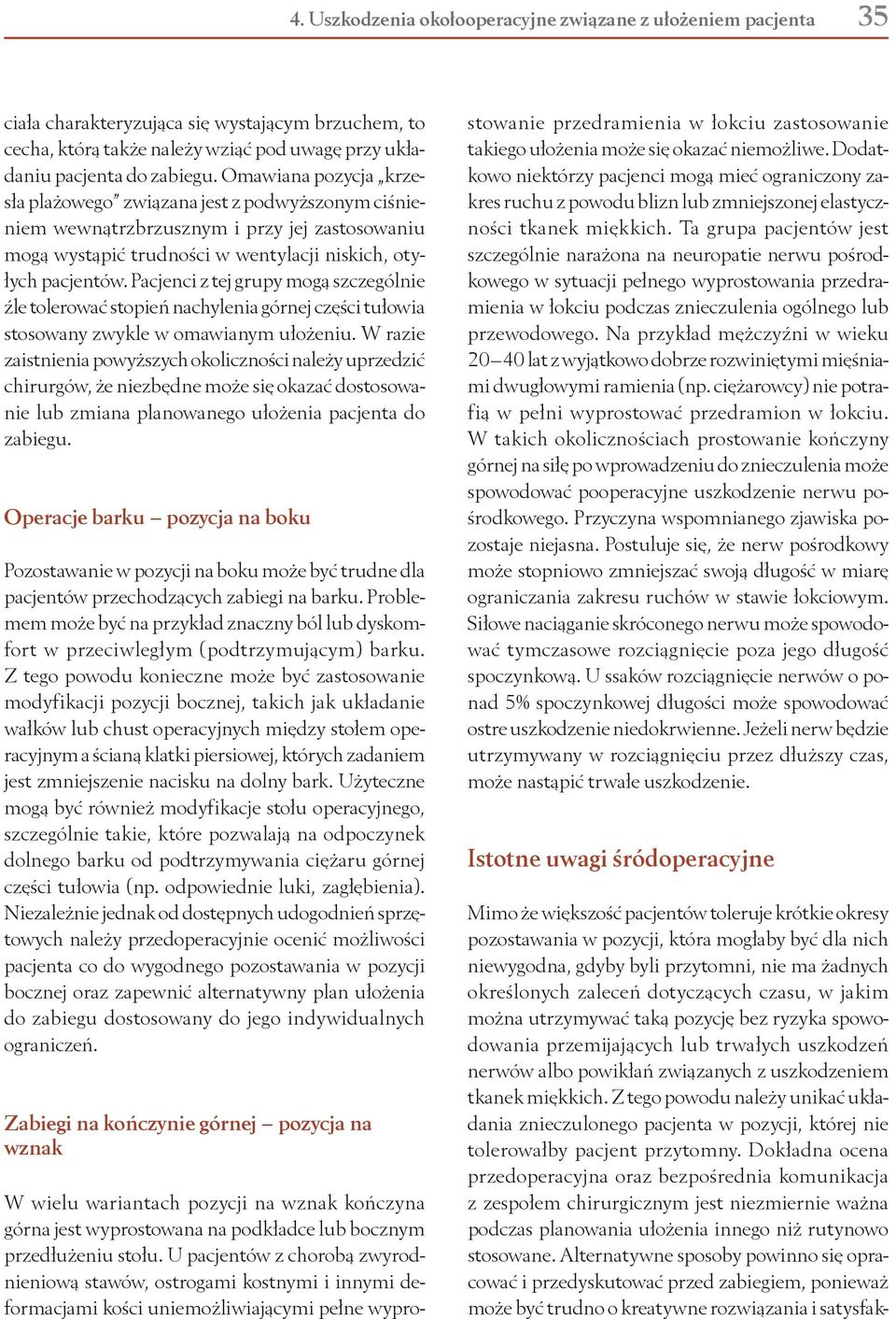 Pacjenci z tej grupy mogą szczególnie źle tolerować stopień nachylenia górnej części tułowia stosowany zwykle w omawianym ułożeniu.