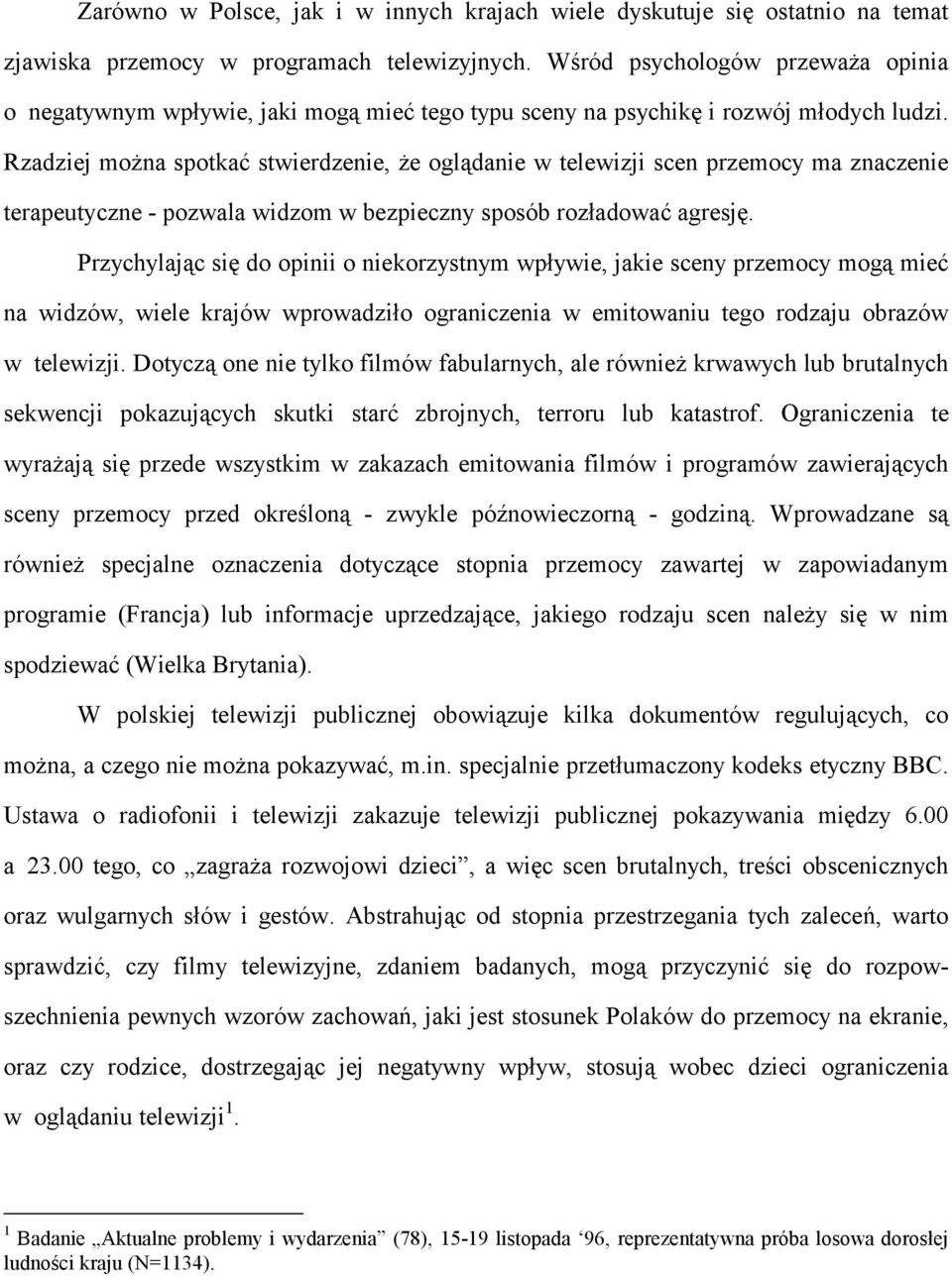 Rzadziej można spotkać stwierdzenie, że oglądanie w telewizji scen przemocy ma znaczenie terapeutyczne - pozwala widzom w bezpieczny sposób rozładować agresję.