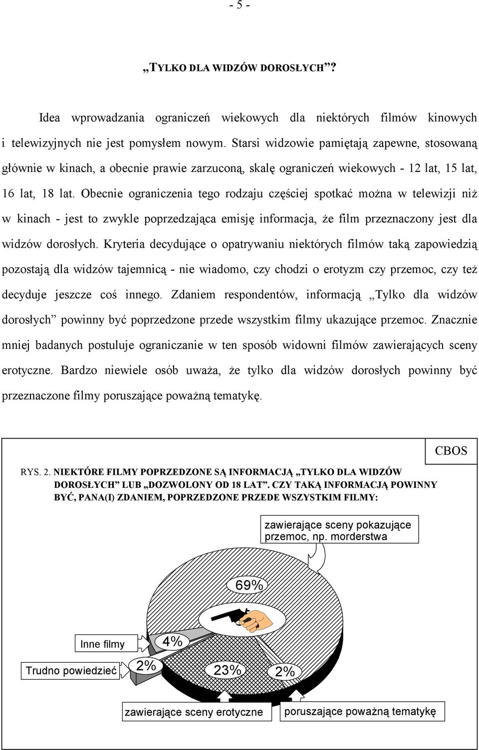 Obecnie ograniczenia tego rodzaju częściej spotkać można w telewizji niż w kinach - jest to zwykle poprzedzająca emisję informacja, że film przeznaczony jest dla widzów dorosłych.