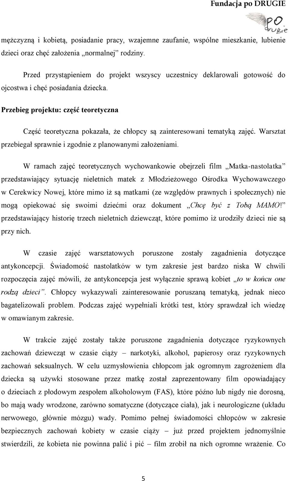 Przebieg projektu: część teoretyczna Część teoretyczna pokazała, że chłopcy są zainteresowani tematyką zajęć. Warsztat przebiegał sprawnie i zgodnie z planowanymi założeniami.