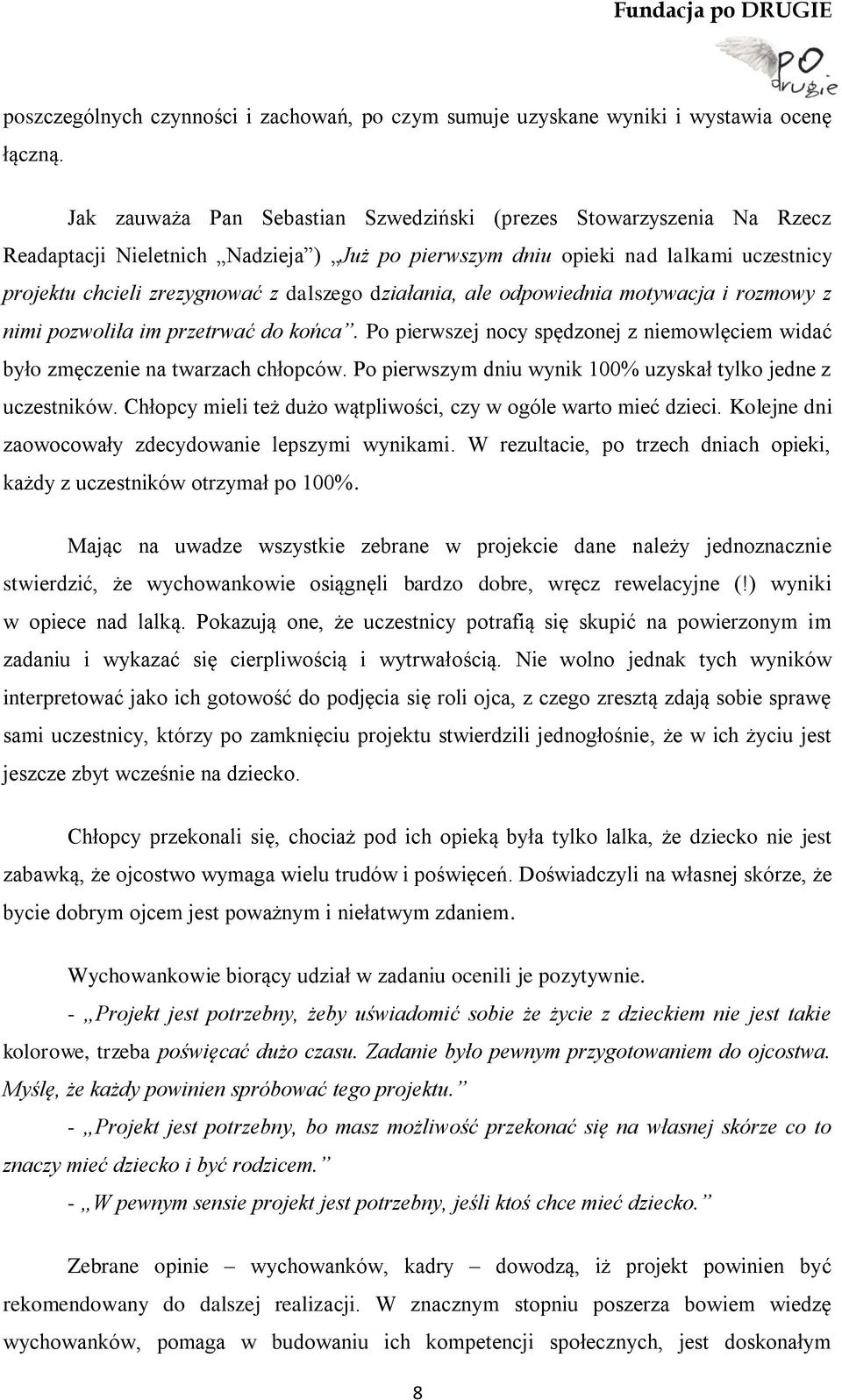 działania, ale odpowiednia motywacja i rozmowy z nimi pozwoliła im przetrwać do końca. Po pierwszej nocy spędzonej z niemowlęciem widać było zmęczenie na twarzach chłopców.