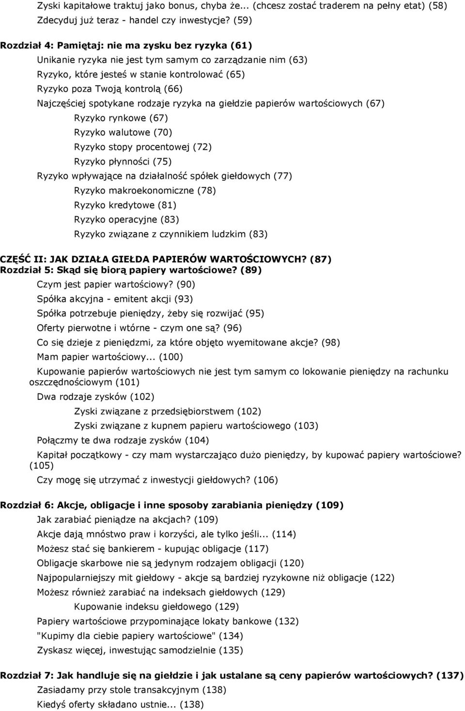 Najczęściej spotykane rodzaje ryzyka na giełdzie papierów wartościowych (67) Ryzyko rynkowe (67) Ryzyko walutowe (70) Ryzyko stopy procentowej (72) Ryzyko płynności (75) Ryzyko wpływające na