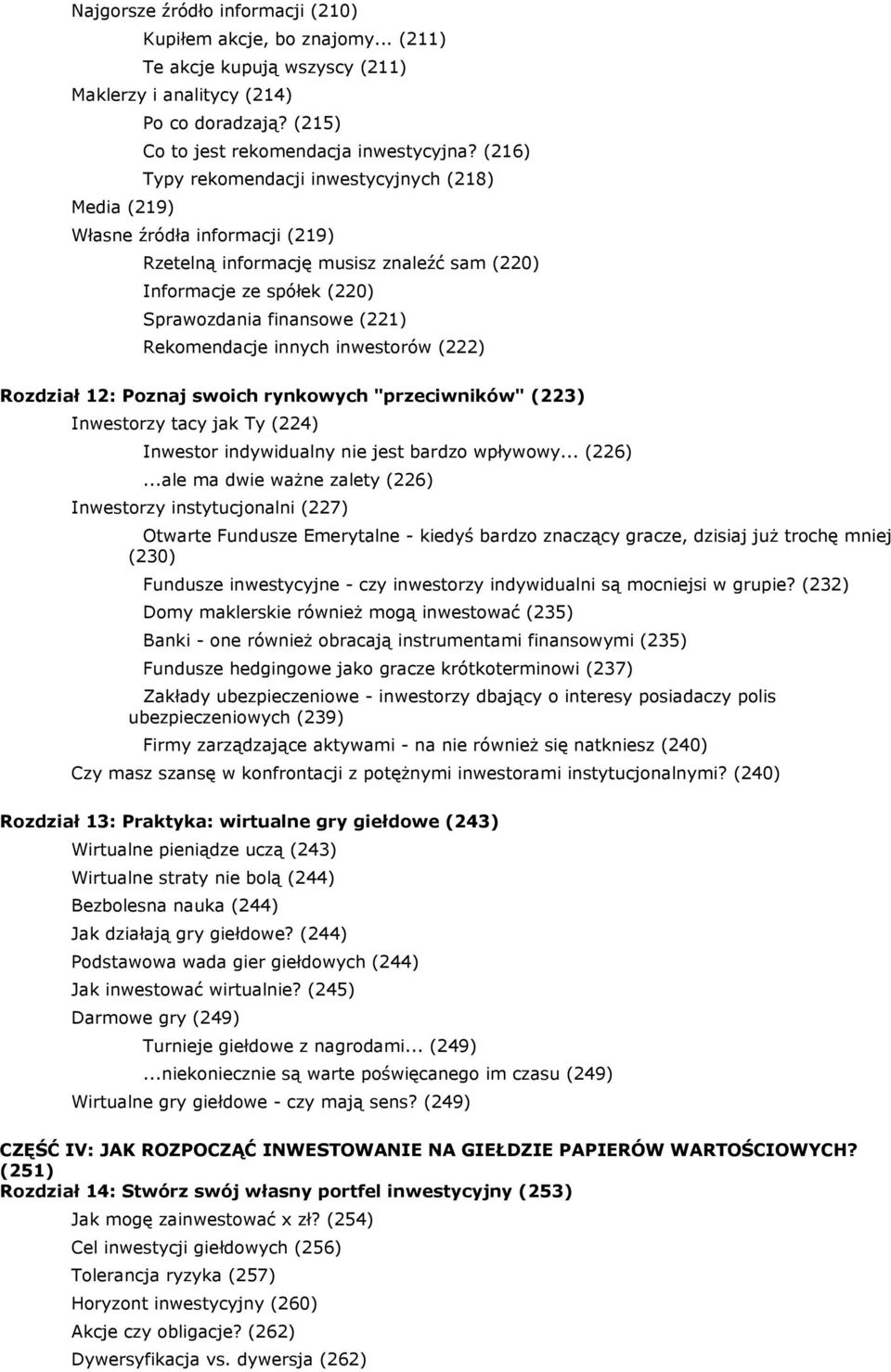 Rekomendacje innych inwestorów (222) Rozdział 12: Poznaj swoich rynkowych "przeciwników" (223) Inwestorzy tacy jak Ty (224) Inwestor indywidualny nie jest bardzo wpływowy... (226).