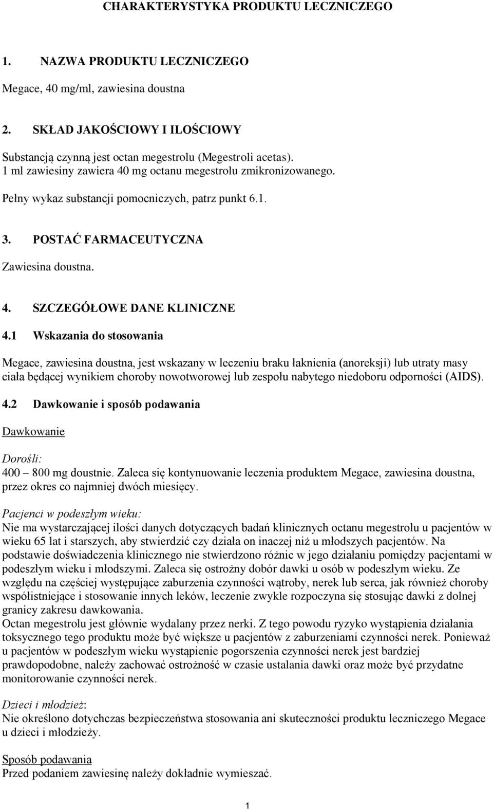 1 Wskazania do stosowania Megace, zawiesina doustna, jest wskazany w leczeniu braku łaknienia (anoreksji) lub utraty masy ciała będącej wynikiem choroby nowotworowej lub zespołu nabytego niedoboru