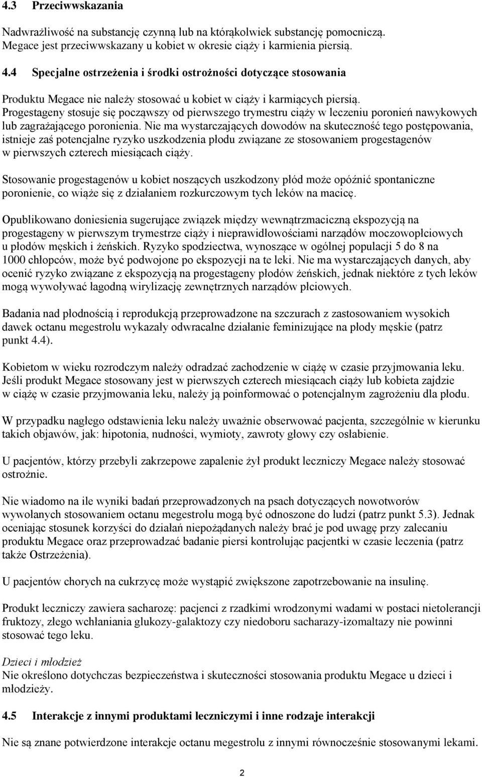 Progestageny stosuje się począwszy od pierwszego trymestru ciąży w leczeniu poronień nawykowych lub zagrażającego poronienia.