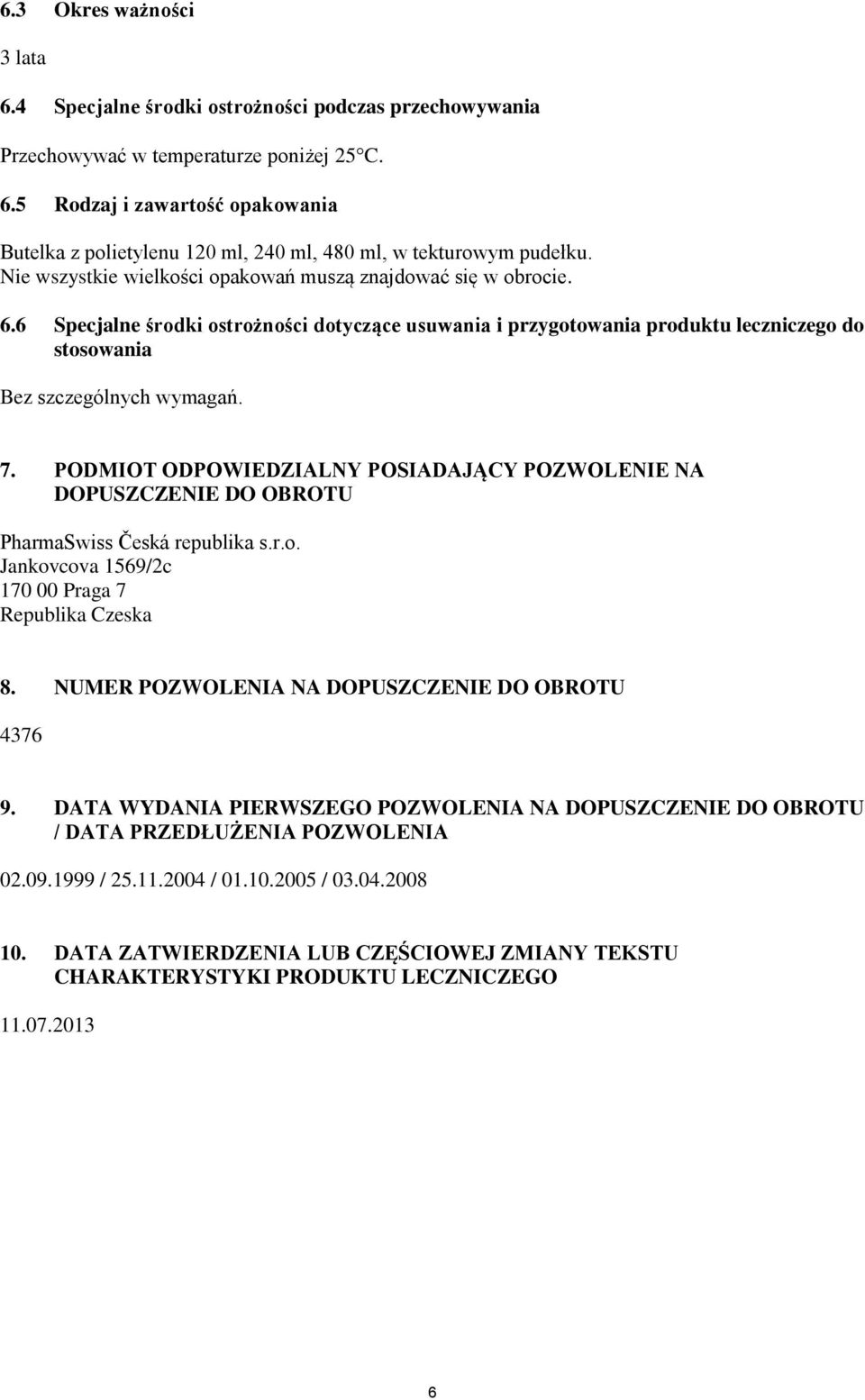 PODMIOT ODPOWIEDZIALNY POSIADAJĄCY POZWOLENIE NA DOPUSZCZENIE DO OBROTU PharmaSwiss Česká republika s.r.o. Jankovcova 1569/2c 170 00 Praga 7 Republika Czeska 8.